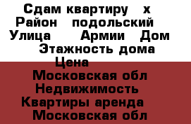 Сдам квартиру 2-х › Район ­ подольский  › Улица ­ 43 Армии › Дом ­ 21 › Этажность дома ­ 17 › Цена ­ 21 000 - Московская обл. Недвижимость » Квартиры аренда   . Московская обл.